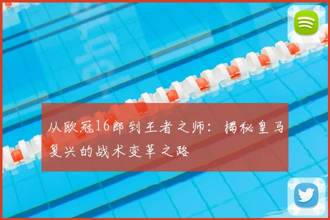 从欧冠16郎到王者之师：揭秘皇马复兴的战术变革之路
